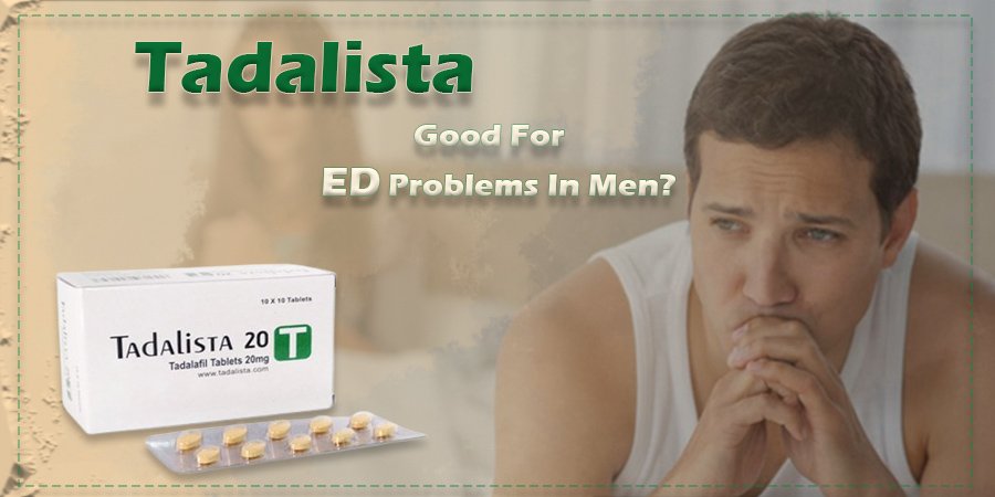How Good Is Tadalista For Treating ED Problems In Men?